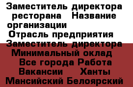 Заместитель директора ресторана › Название организации ­ Burger King › Отрасль предприятия ­ Заместитель директора › Минимальный оклад ­ 1 - Все города Работа » Вакансии   . Ханты-Мансийский,Белоярский г.